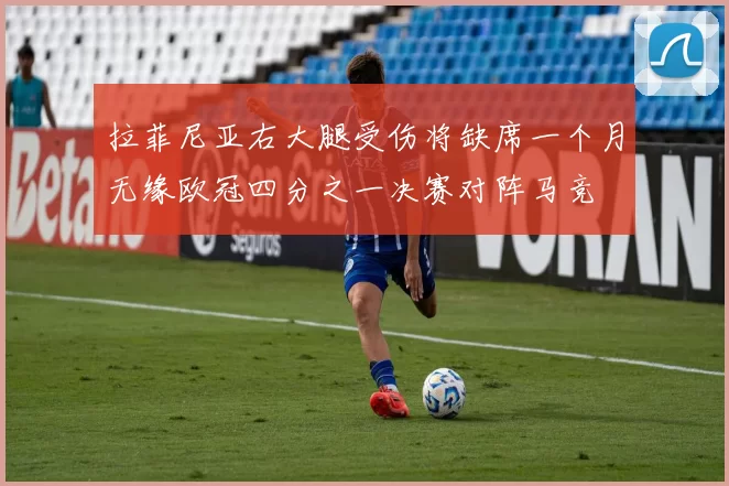拉菲尼亚右大腿受伤将缺席一个月无缘欧冠四分之一决赛对阵马竞